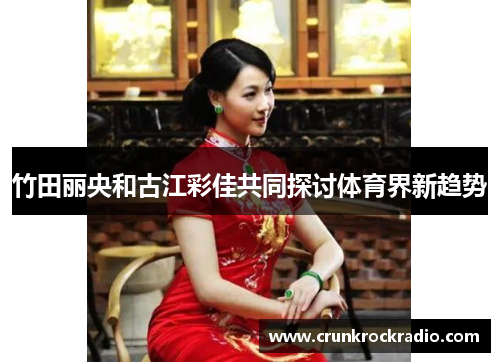 竹田丽央和古江彩佳共同探讨体育界新趋势