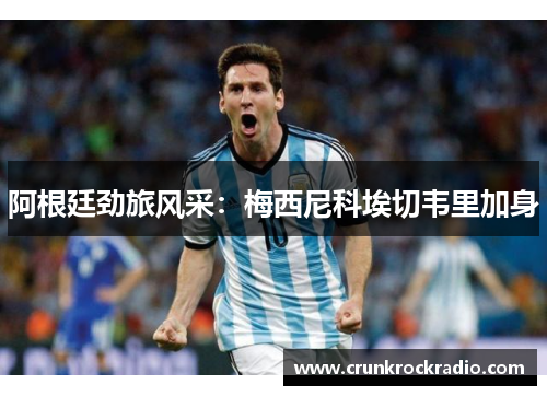 阿根廷劲旅风采：梅西尼科埃切韦里加身