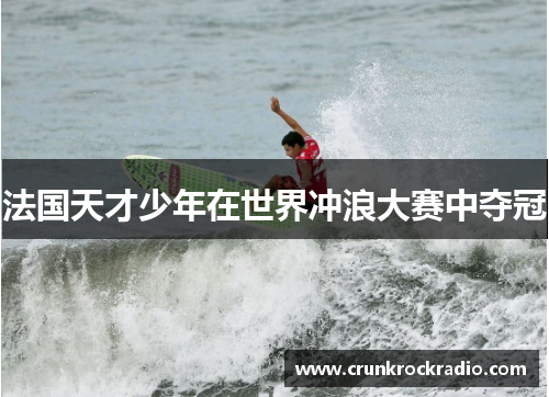 法国天才少年在世界冲浪大赛中夺冠